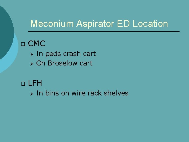 Meconium Aspirator ED Location q CMC Ø Ø q In peds crash cart On