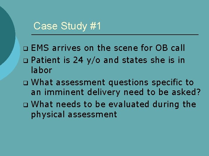 Case Study #1 EMS arrives on the scene for OB call q Patient is