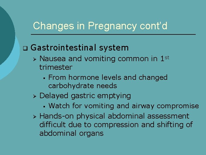 Changes in Pregnancy cont’d q Gastrointestinal system Ø Ø Ø Nausea and vomiting common