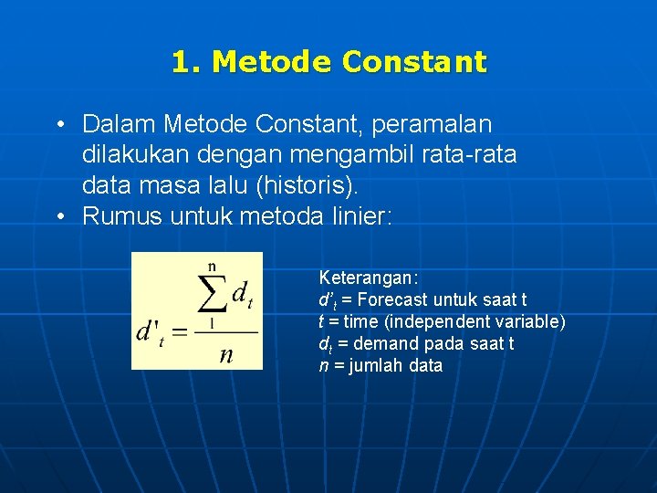 1. Metode Constant • Dalam Metode Constant, peramalan dilakukan dengan mengambil rata-rata data masa