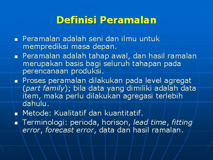 Definisi Peramalan n n Peramalan adalah seni dan ilmu untuk memprediksi masa depan. Peramalan