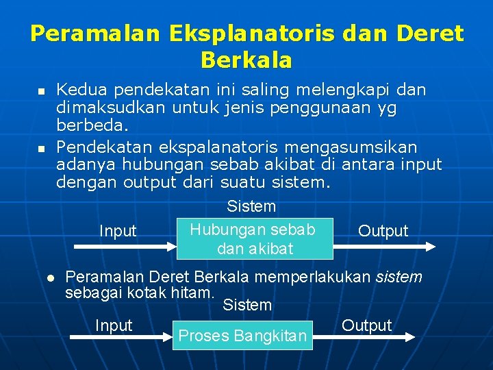 Peramalan Eksplanatoris dan Deret Berkala Kedua pendekatan ini saling melengkapi dan dimaksudkan untuk jenis