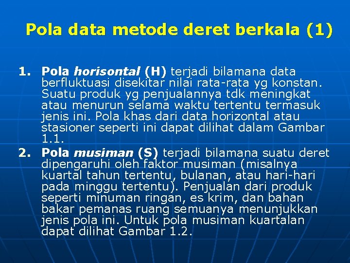 Pola data metode deret berkala (1) 1. Pola horisontal (H) terjadi bilamana data berfluktuasi