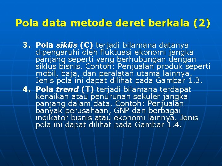 Pola data metode deret berkala (2) 3. Pola siklis (C) terjadi bilamana datanya dipengaruhi