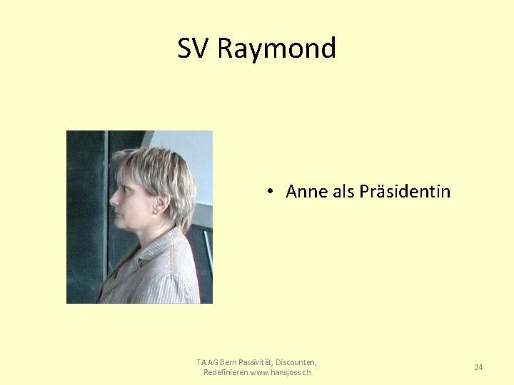 SV Raymond • Anne als Präsidentin TA AG Bern Passivität, Discounten, Redefinieren www. hansjoss.
