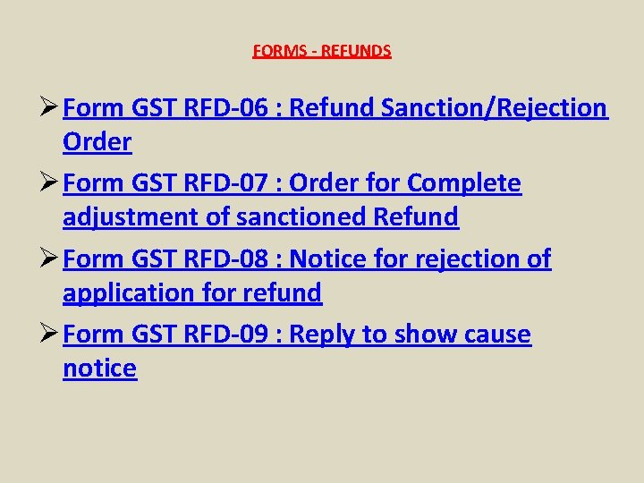 FORMS - REFUNDS Ø Form GST RFD-06 : Refund Sanction/Rejection Order Ø Form GST