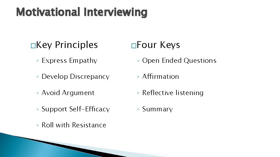 Motivational Interviewing �Key Principles �Four Keys ◦ Express Empathy ◦ Open Ended Questions ◦