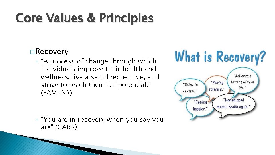Core Values & Principles � Recovery ◦ “A process of change through which individuals