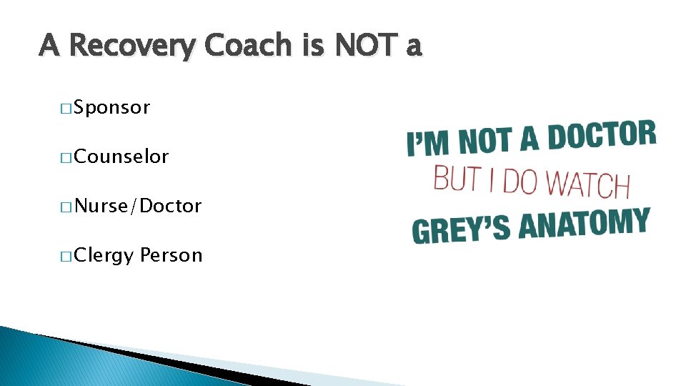 A Recovery Coach is NOT a � Sponsor � Counselor � Nurse/Doctor � Clergy