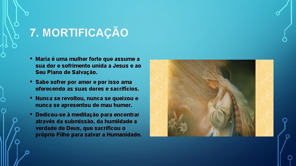 7. MORTIFICAÇÃO • Maria é uma mulher forte que assume a sua dor e