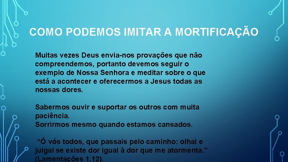 COMO PODEMOS IMITAR A MORTIFICAÇÃO Muitas vezes Deus envia-nos provações que não compreendemos, portanto