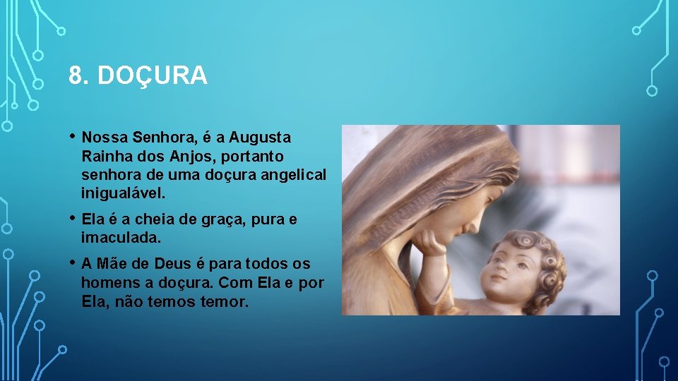 8. DOÇURA • Nossa Senhora, é a Augusta Rainha dos Anjos, portanto senhora de