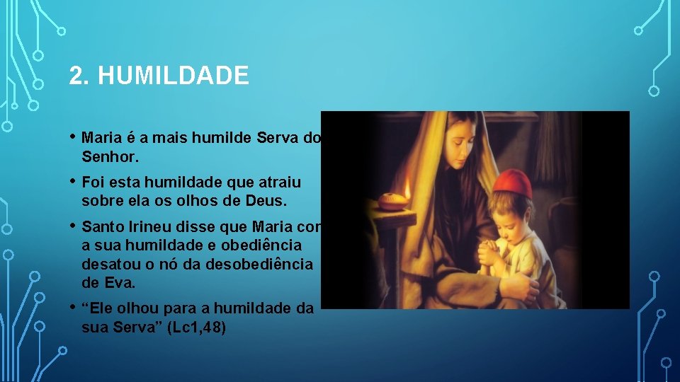 2. HUMILDADE • Maria é a mais humilde Serva do Senhor. • Foi esta