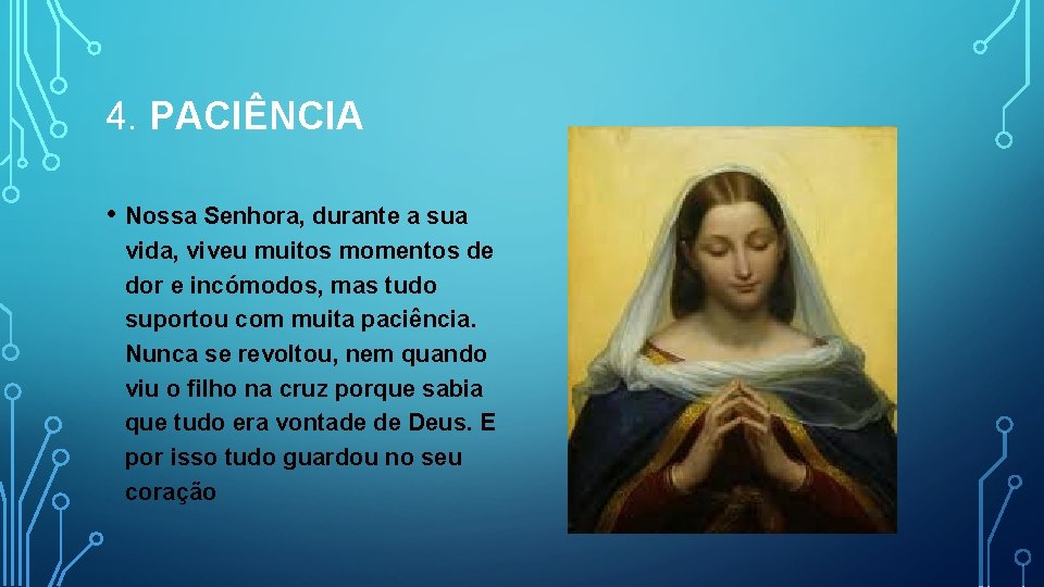 4. PACIÊNCIA • Nossa Senhora, durante a sua vida, viveu muitos momentos de dor