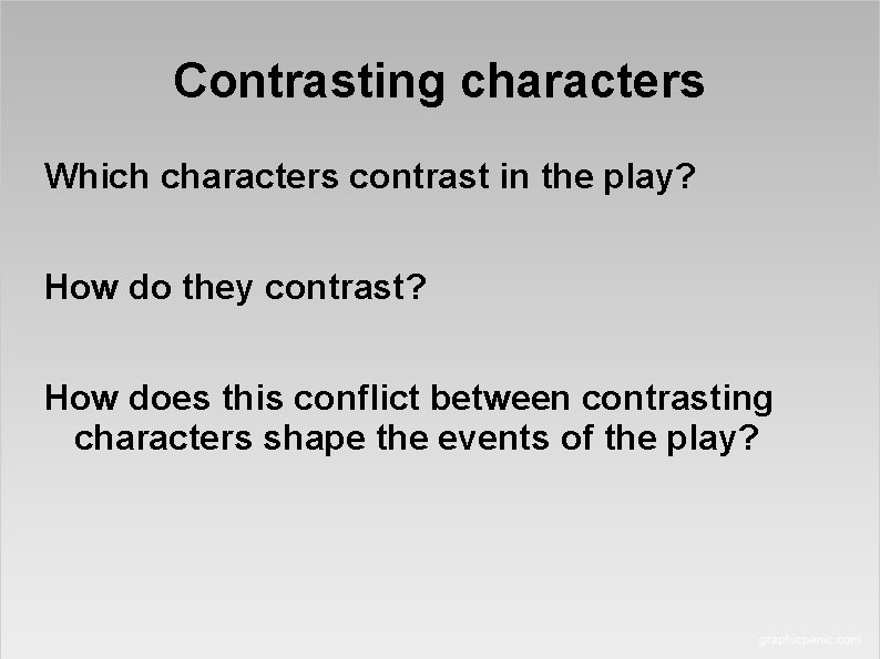Contrasting characters Which characters contrast in the play? How do they contrast? How does