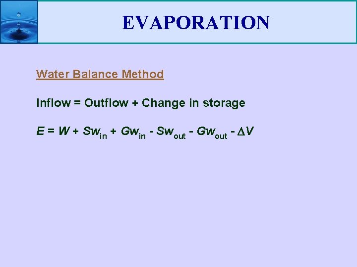EVAPORATION Water Balance Method Inflow = Outflow + Change in storage E = W