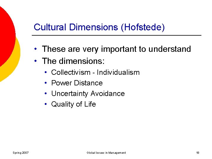 Cultural Dimensions (Hofstede) • These are very important to understand • The dimensions: •