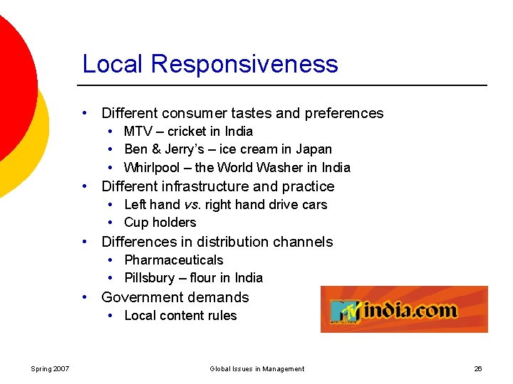 Local Responsiveness • Different consumer tastes and preferences • MTV – cricket in India