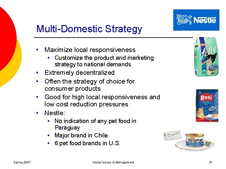 Multi-Domestic Strategy • Maximize local responsiveness • Customize the product and marketing strategy to