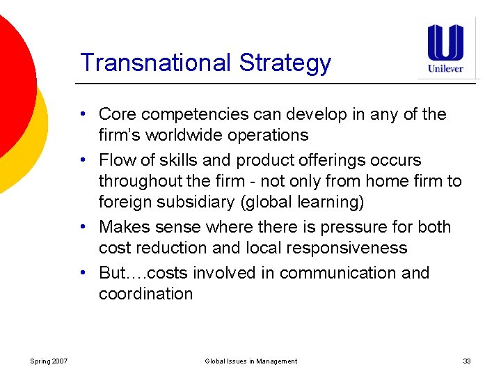 Transnational Strategy • Core competencies can develop in any of the firm’s worldwide operations