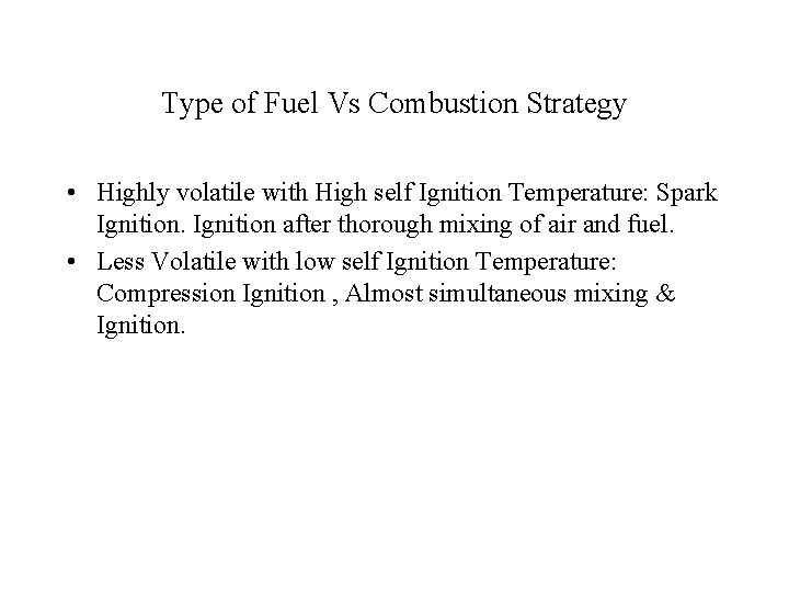 Type of Fuel Vs Combustion Strategy • Highly volatile with High self Ignition Temperature: