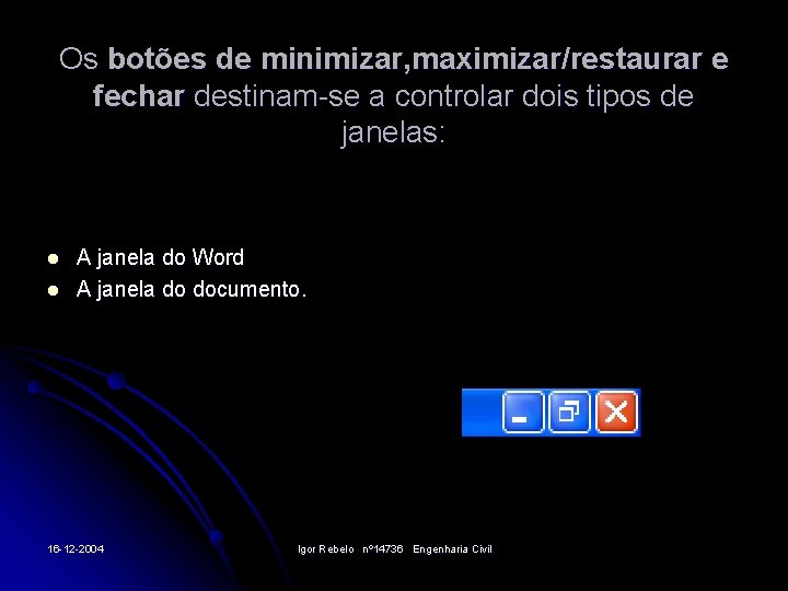 Os botões de minimizar, maximizar/restaurar e fechar destinam-se a controlar dois tipos de janelas: