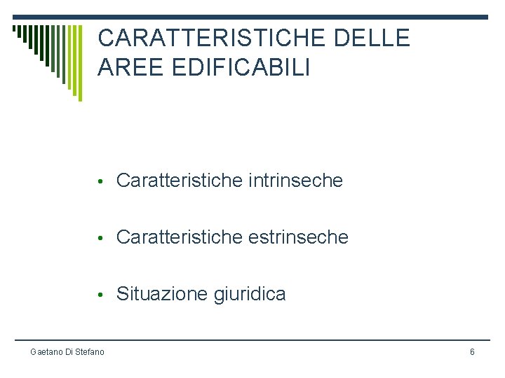 CARATTERISTICHE DELLE AREE EDIFICABILI • Caratteristiche intrinseche • Caratteristiche estrinseche • Situazione giuridica Gaetano