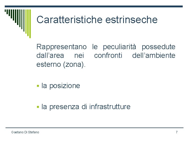 Caratteristiche estrinseche Rappresentano le peculiarità possedute dall’area nei confronti dell’ambiente esterno (zona). § la