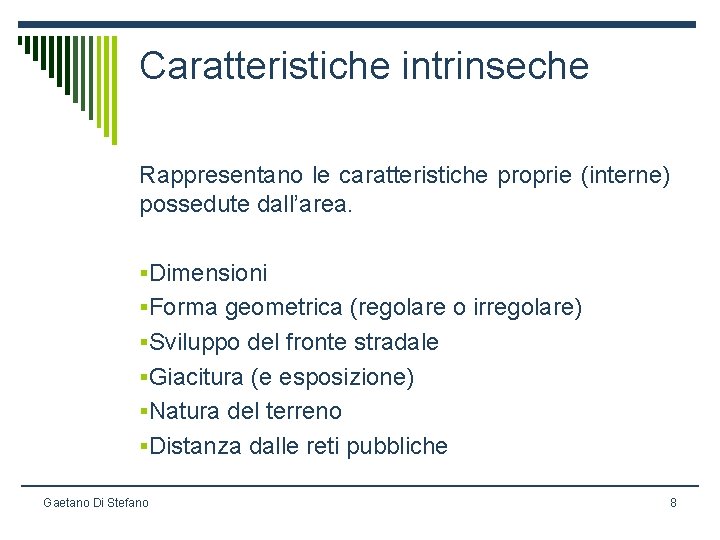 Caratteristiche intrinseche Rappresentano le caratteristiche proprie (interne) possedute dall’area. §Dimensioni §Forma geometrica (regolare o