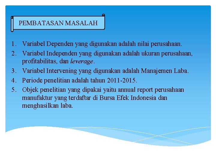 PEMBATASAN MASALAH 1. Variabel Dependen yang digunakan adalah nilai perusahaan. 2. Variabel Independen yang