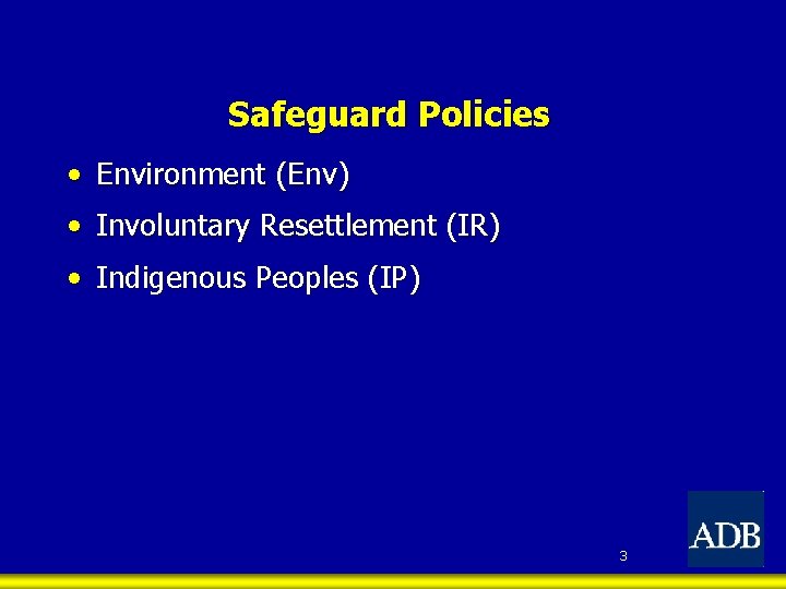 Safeguard Policies • Environment (Env) • Involuntary Resettlement (IR) • Indigenous Peoples (IP) 3