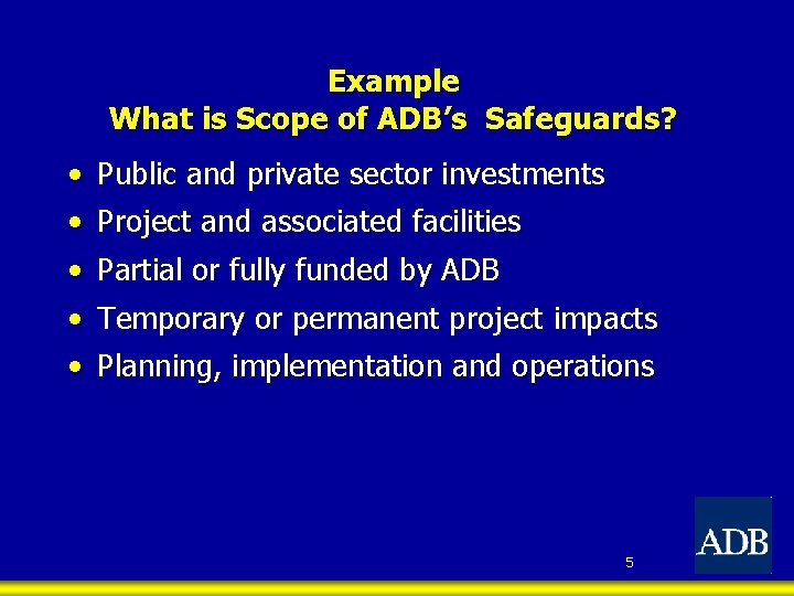 Example What is Scope of ADB’s Safeguards? • Public and private sector investments •
