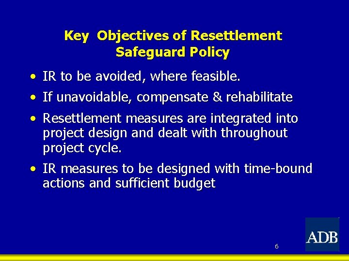 Key Objectives of Resettlement Safeguard Policy • IR to be avoided, where feasible. •