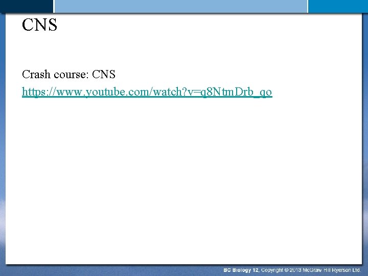 CNS Crash course: CNS https: //www. youtube. com/watch? v=q 8 Ntm. Drb_qo 