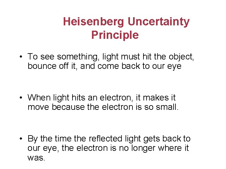 Heisenberg Uncertainty Principle • To see something, light must hit the object, bounce off