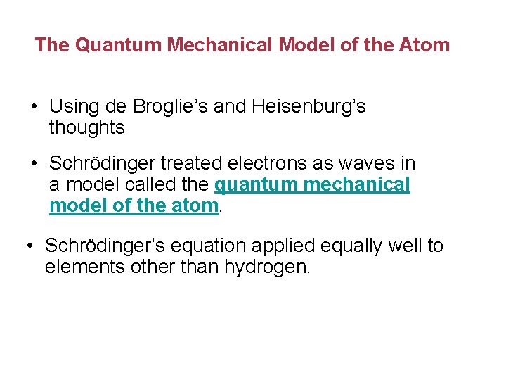 The Quantum Mechanical Model of the Atom • Using de Broglie’s and Heisenburg’s thoughts