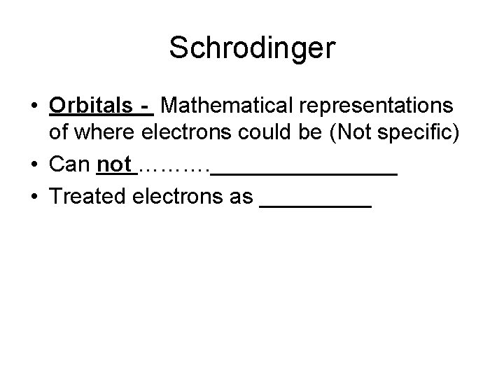 Schrodinger • Orbitals - Mathematical representations of where electrons could be (Not specific) •