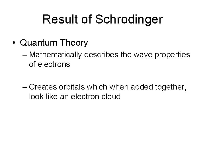 Result of Schrodinger • Quantum Theory – Mathematically describes the wave properties of electrons