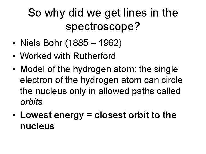 So why did we get lines in the spectroscope? • Niels Bohr (1885 –