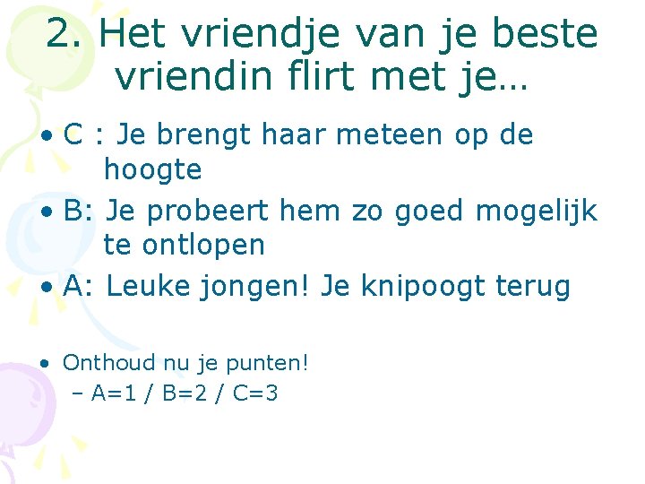 2. Het vriendje van je beste vriendin flirt met je… • C : Je