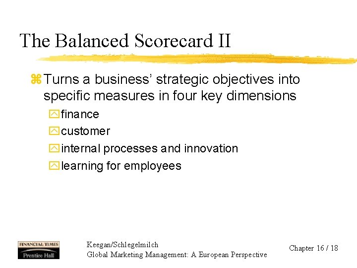 The Balanced Scorecard II z Turns a business’ strategic objectives into specific measures in