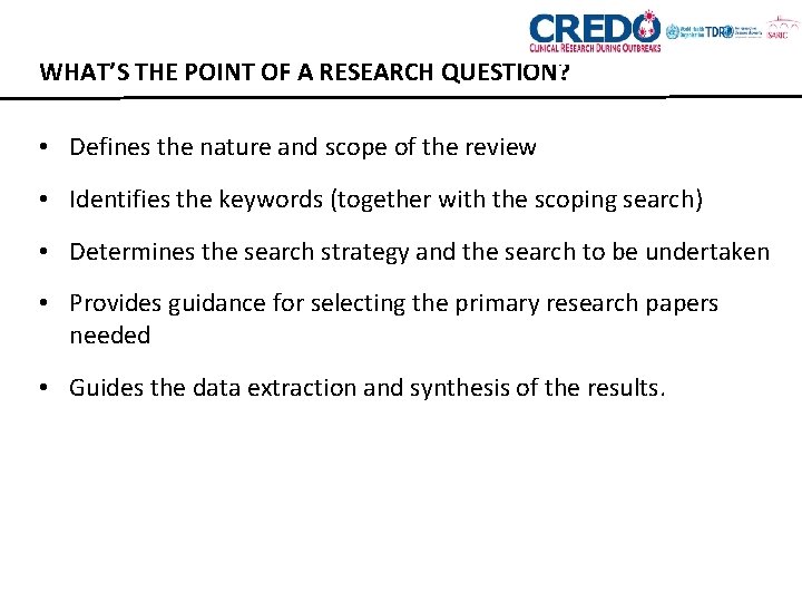 WHAT’S THE POINT OF A RESEARCH QUESTION? • Defines the nature and scope of