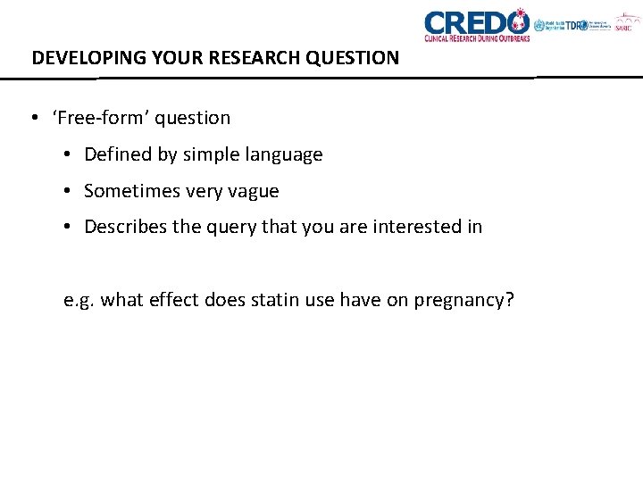 DEVELOPING YOUR RESEARCH QUESTION • ‘Free-form’ question • Defined by simple language • Sometimes