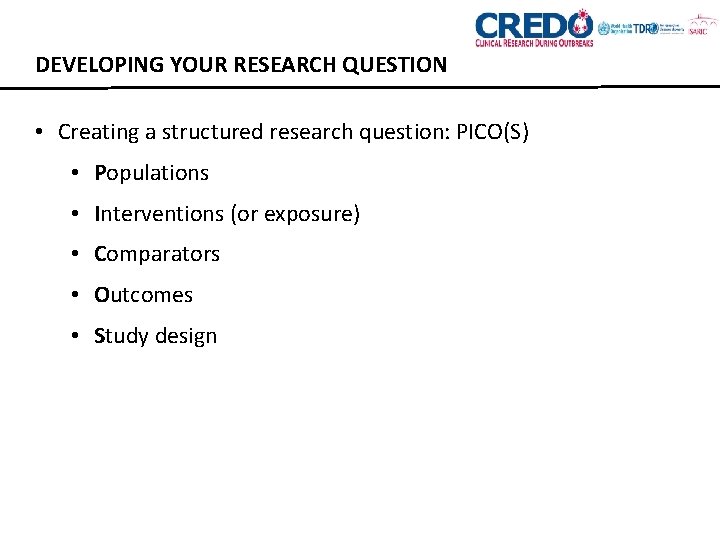 DEVELOPING YOUR RESEARCH QUESTION • Creating a structured research question: PICO(S) • Populations •