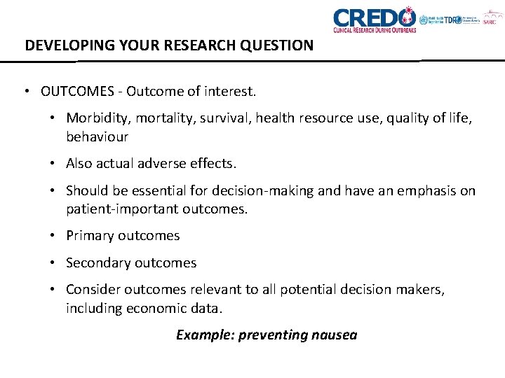 DEVELOPING YOUR RESEARCH QUESTION • OUTCOMES - Outcome of interest. • Morbidity, mortality, survival,