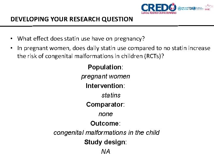 DEVELOPING YOUR RESEARCH QUESTION • What effect does statin use have on pregnancy? •