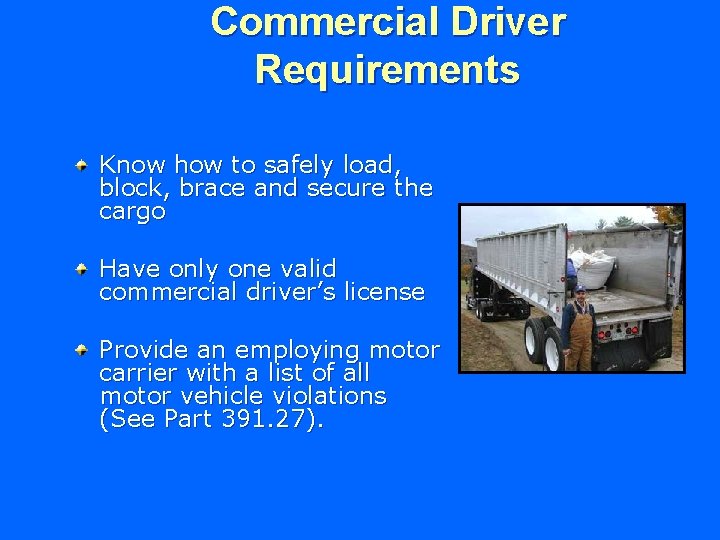 Commercial Driver Requirements Know how to safely load, block, brace and secure the cargo