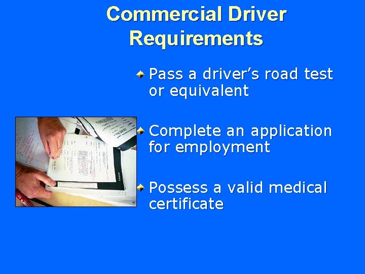 Commercial Driver Requirements Pass a driver’s road test or equivalent Complete an application for