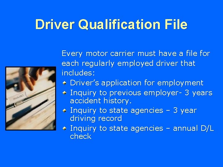 Driver Qualification File Every motor carrier must have a file for each regularly employed