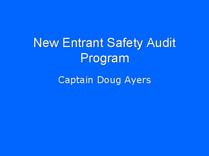 New Entrant Safety Audit Program Captain Doug Ayers 